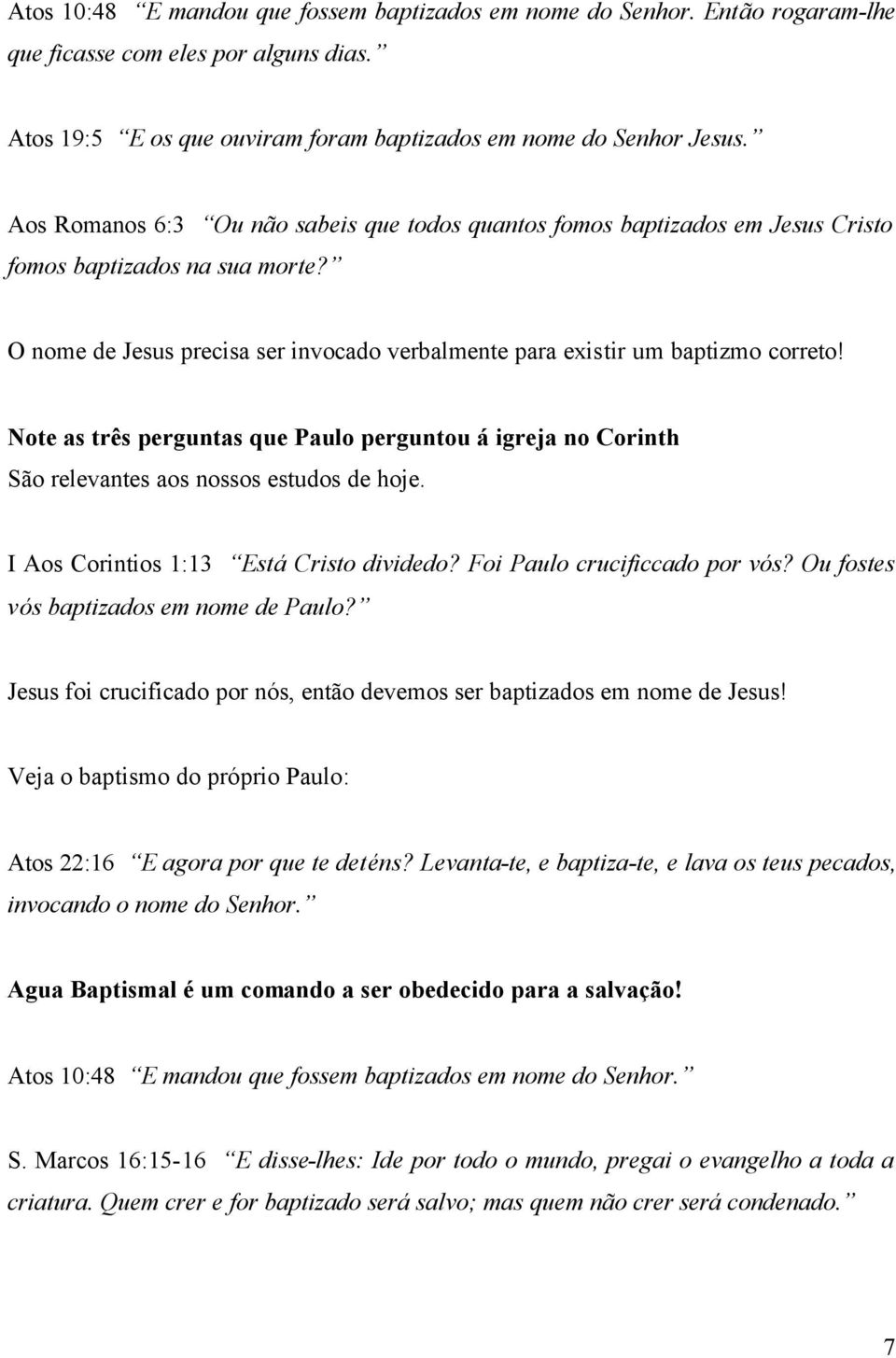 Note as três perguntas que Paulo perguntou á igreja no Corinth São relevantes aos nossos estudos de hoje. I Aos Corintios 1:13 Está Cristo dividedo? Foi Paulo crucificcado por vós?