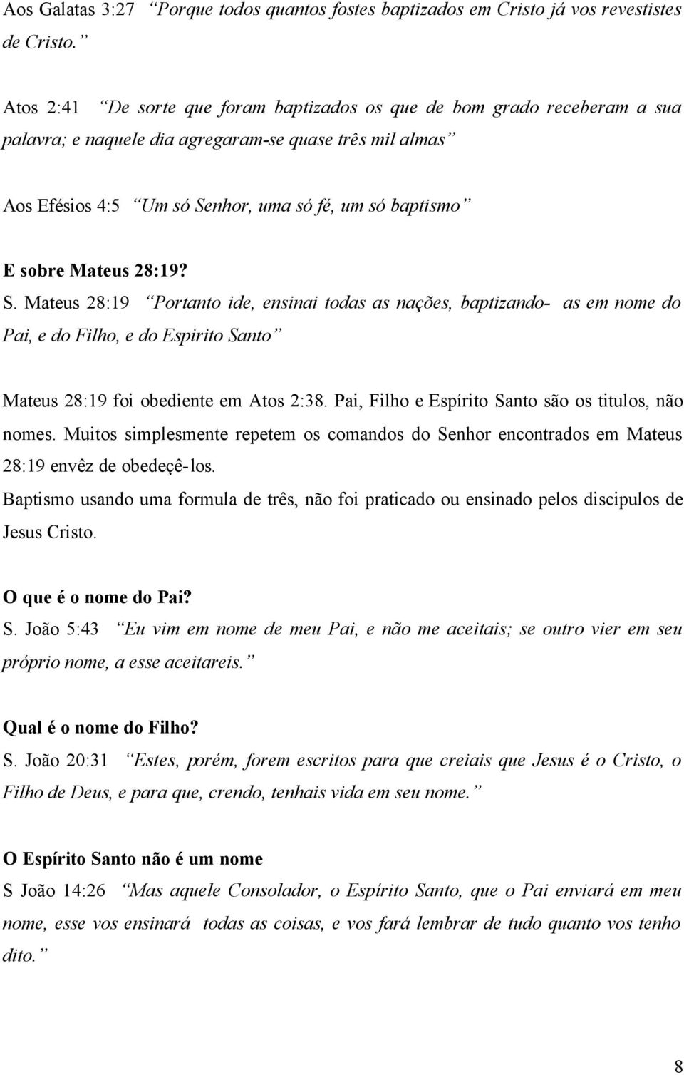 Mateus 28:19? S. Mateus 28:19 Portanto ide, ensinai todas as nações, baptizando- as em nome do Pai, e do Filho, e do Espirito Santo Mateus 28:19 foi obediente em Atos 2:38.