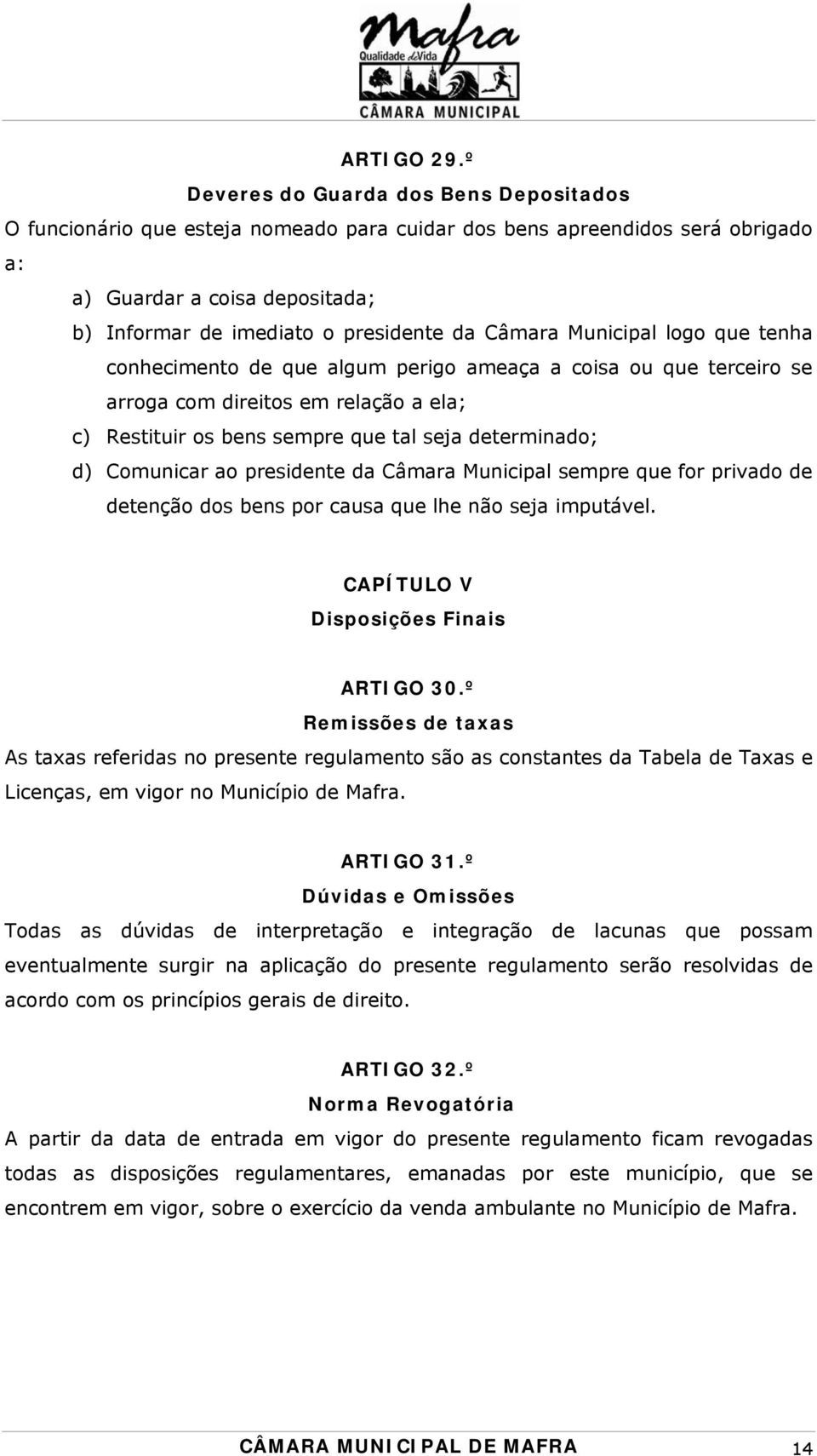 Câmara Municipal logo que tenha conhecimento de que algum perigo ameaça a coisa ou que terceiro se arroga com direitos em relação a ela; c) Restituir os bens sempre que tal seja determinado; d)