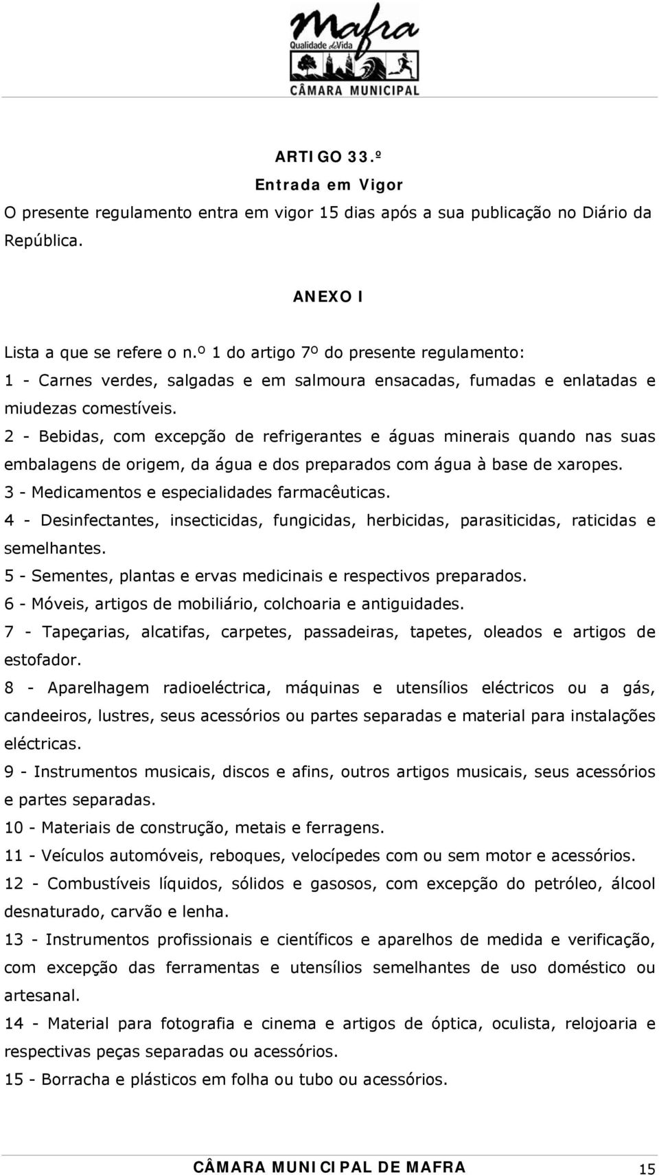 2 - Bebidas, com excepção de refrigerantes e águas minerais quando nas suas embalagens de origem, da água e dos preparados com água à base de xaropes. 3 - Medicamentos e especialidades farmacêuticas.