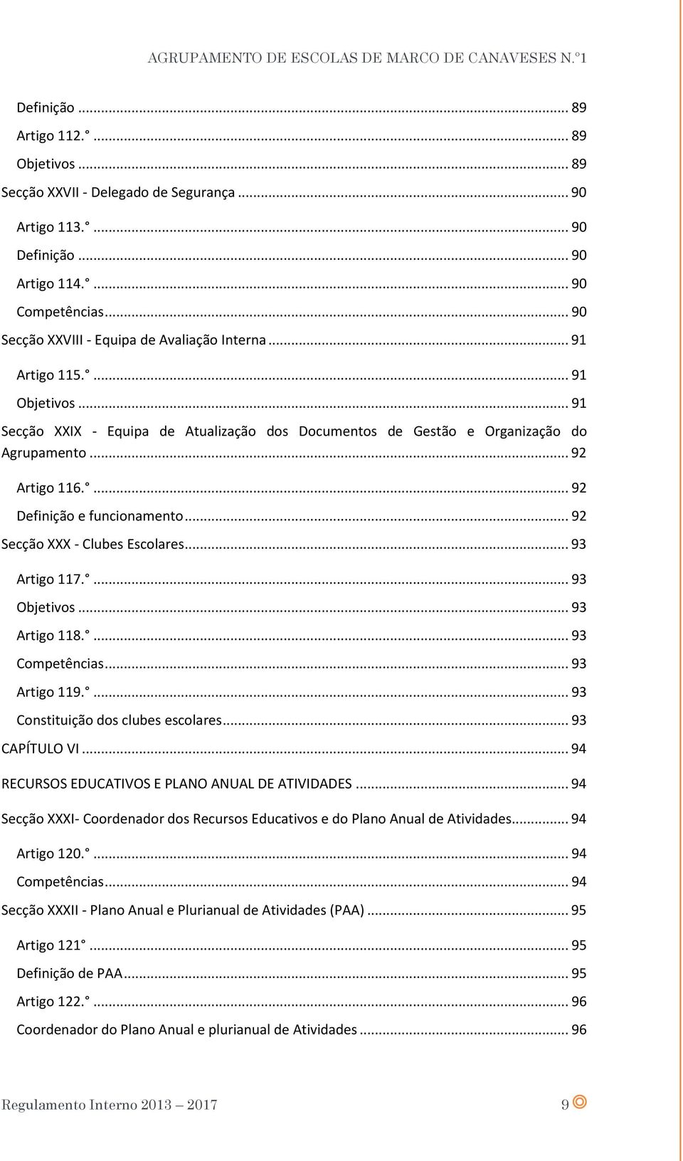 ... 92 Definição e funcionamento... 92 Secção XXX - Clubes Escolares... 93 Artigo 117.... 93 Objetivos... 93 Artigo 118.... 93 Competências... 93 Artigo 119.... 93 Constituição dos clubes escolares.