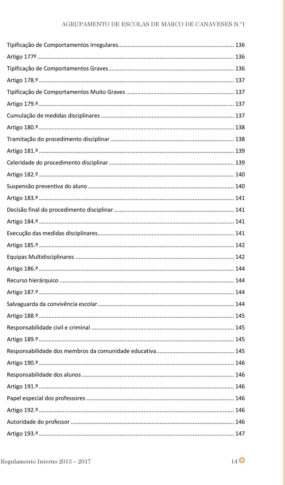 .. 140 Artigo 183.º... 141 Decisão final do procedimento disciplinar... 141 Artigo 184.º... 141 Execução das medidas disciplinares... 141 Artigo 185.º... 142 Equipas Multidisciplinares.