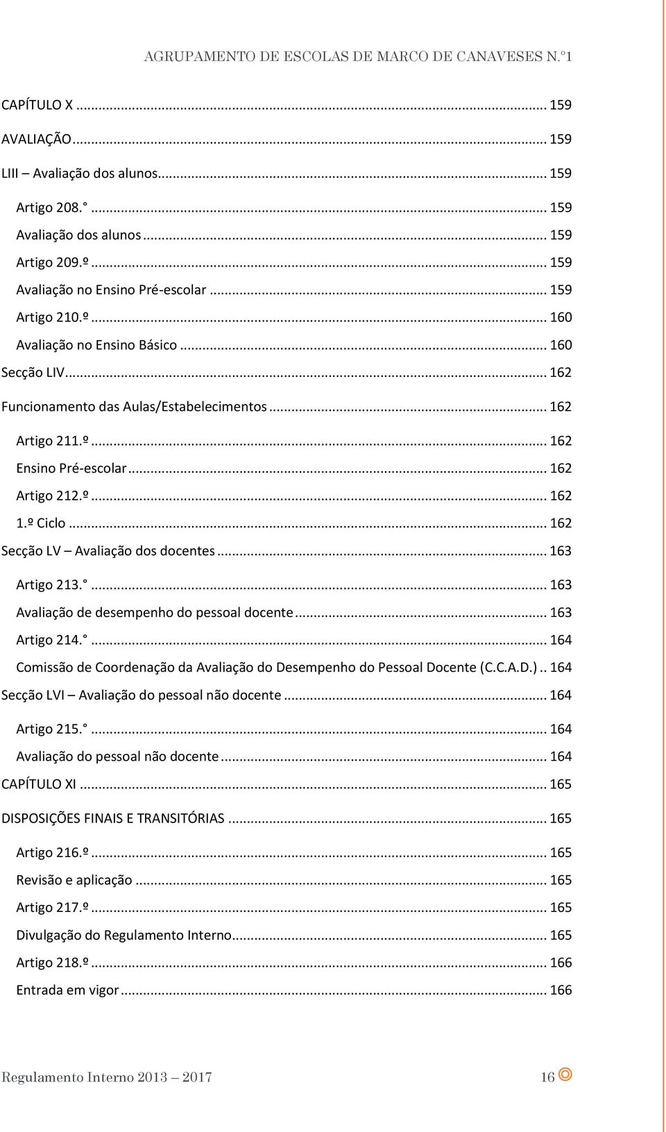 .. 163 Artigo 213.... 163 Avaliação de desempenho do pessoal docente... 163 Artigo 214.... 164 Comissão de Coordenação da Avaliação do Desempenho do Pessoal Docente (C.C.A.D.).