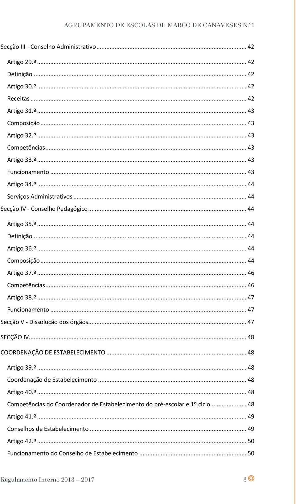 .. 46 Artigo 38.º... 47 Funcionamento... 47 Secção V - Dissolução dos órgãos... 47 SECÇÃO IV... 48 COORDENAÇÃO DE ESTABELECIMENTO... 48 Artigo 39.º... 48 Coordenação de Estabelecimento... 48 Artigo 40.