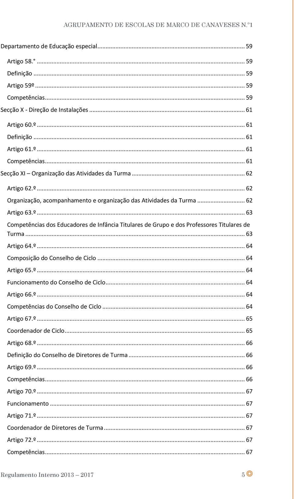 .. 63 Artigo 64.º... 64 Composição do Conselho de Ciclo... 64 Artigo 65.º... 64 Funcionamento do Conselho de Ciclo... 64 Artigo 66.º... 64 Competências do Conselho de Ciclo... 64 Artigo 67.º... 65 Coordenador de Ciclo.