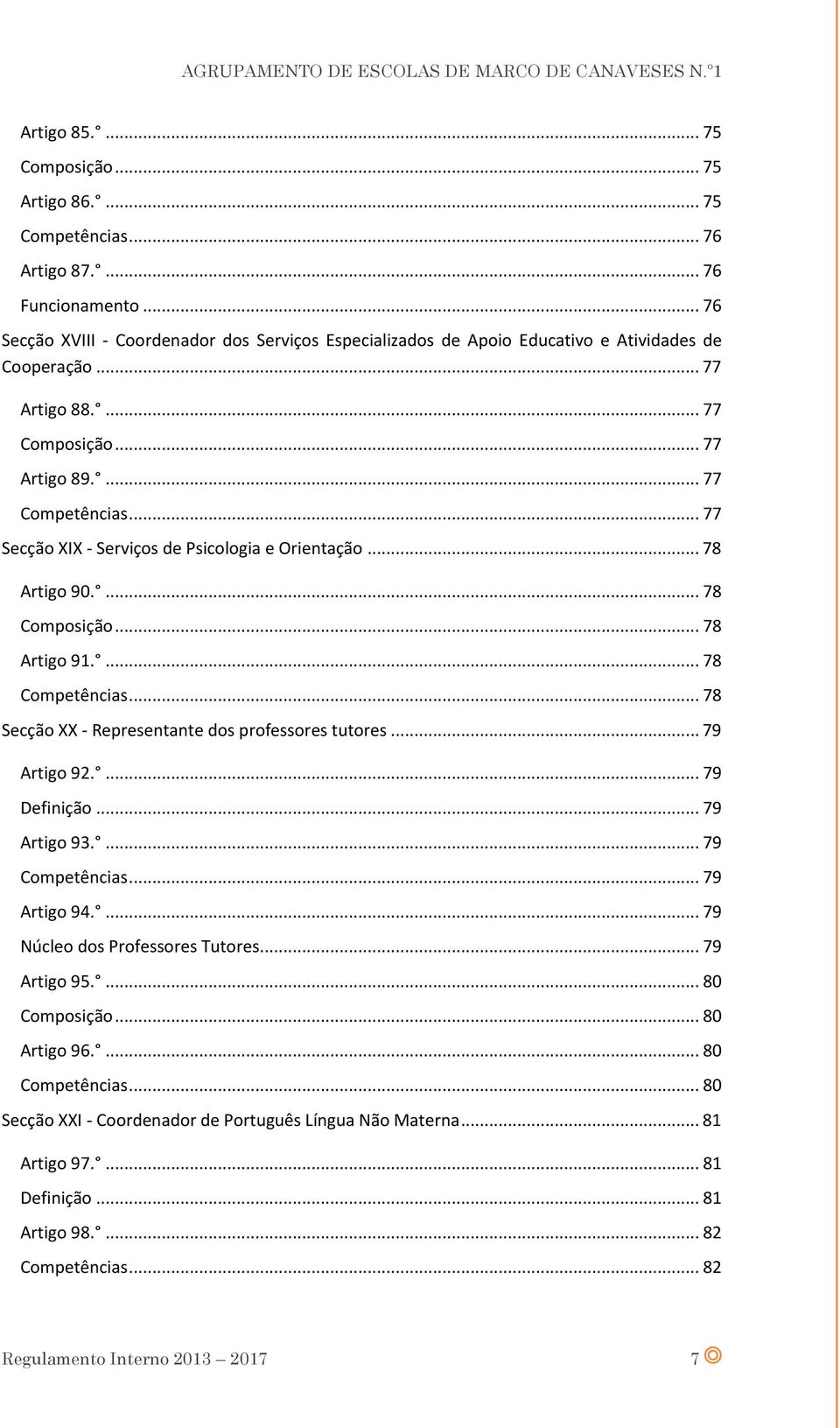 .. 77 Secção XIX - Serviços de Psicologia e Orientação... 78 Artigo 90.... 78 Composição... 78 Artigo 91.... 78 Competências... 78 Secção XX - Representante dos professores tutores... 79 Artigo 92.