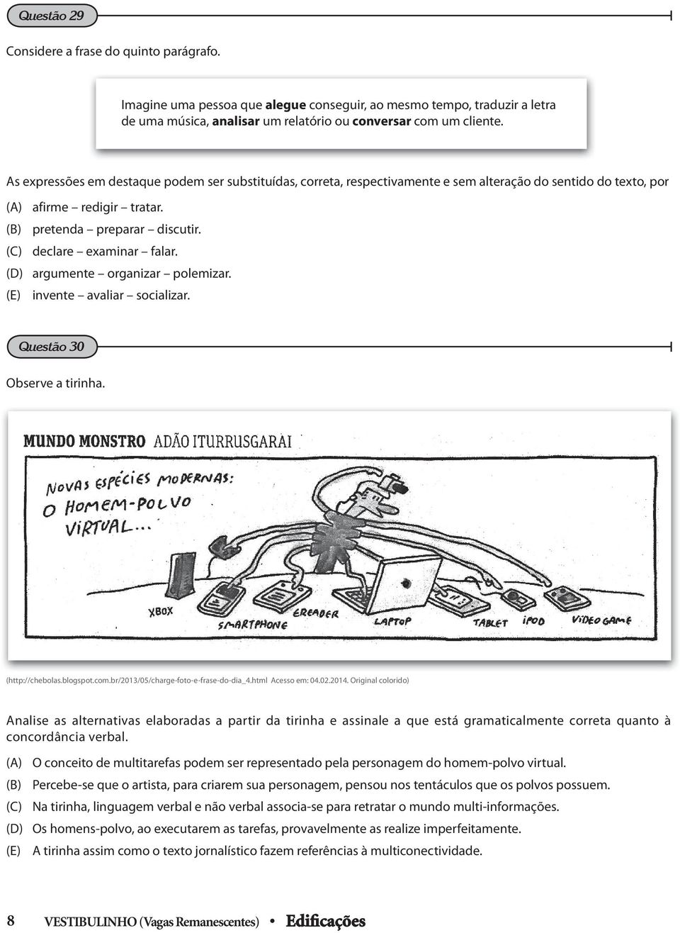 (D) argumente organizar polemizar. (E) invente avaliar socializar. Questão 30 Observe a tirinha. (http://chebolas.blogspot.com.br/2013/05/charge-foto-e-frase-do-dia_4.html cesso em: 04.02.2014.