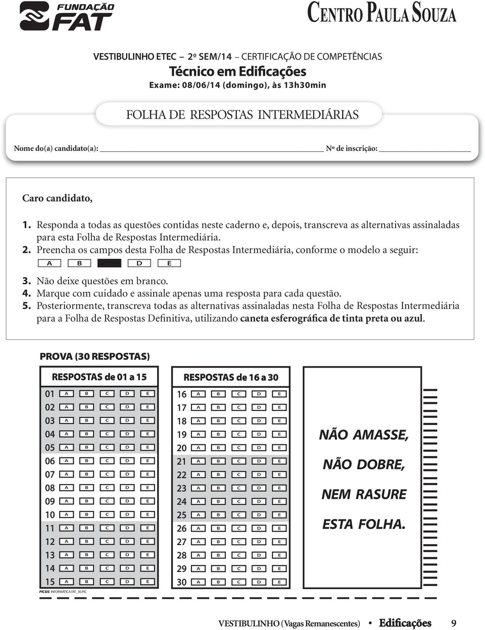 Preencha os campos desta Folha de Respostas Intermediária, conforme o modelo a seguir: B D E 3. Não deixe questões em branco. 4. Marque com cuidado e assinale apenas uma resposta para cada questão. 5.