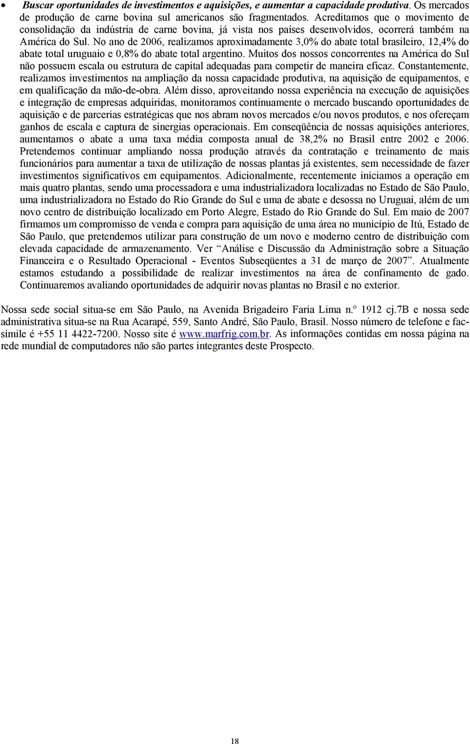 No ano de 2006, realizamos aproximadamente 3,0% do abate total brasileiro, 12,4% do abate total uruguaio e 0,8% do abate total argentino.