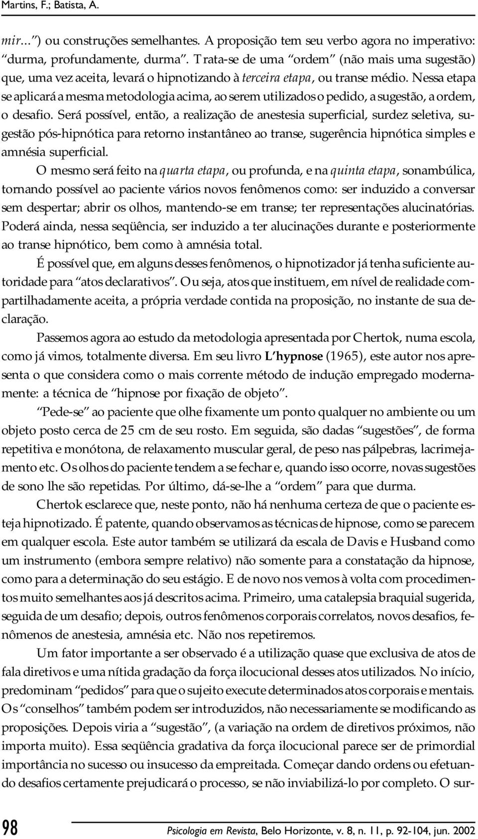 Nessa etapa se aplicará a mesma metodologia acima, ao serem utilizados o pedido, a sugestão, a ordem, o desafio.