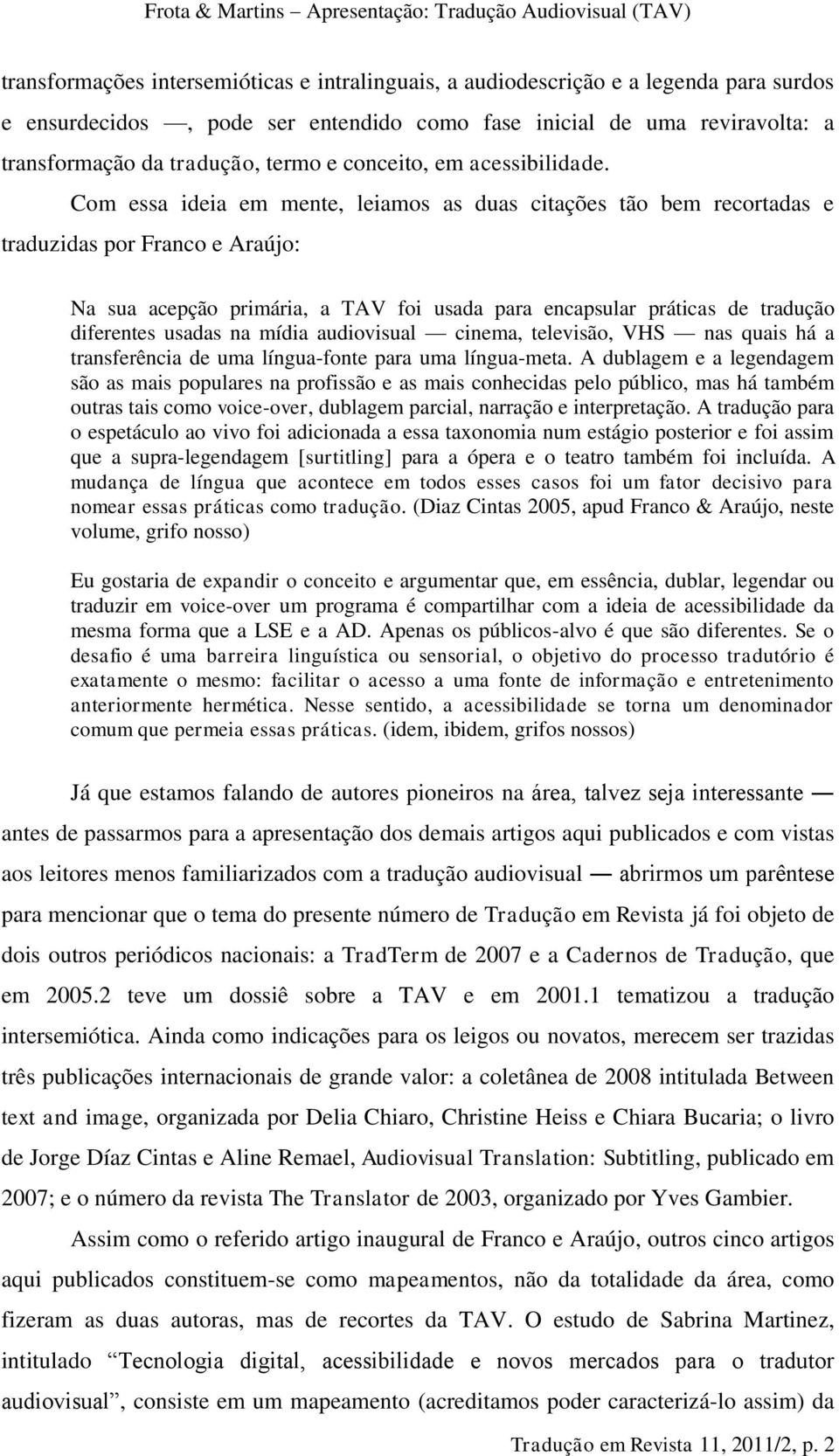 Com essa ideia em mente, leiamos as duas citações tão bem recortadas e traduzidas por Franco e Araújo: Na sua acepção primária, a TAV foi usada para encapsular práticas de tradução diferentes usadas