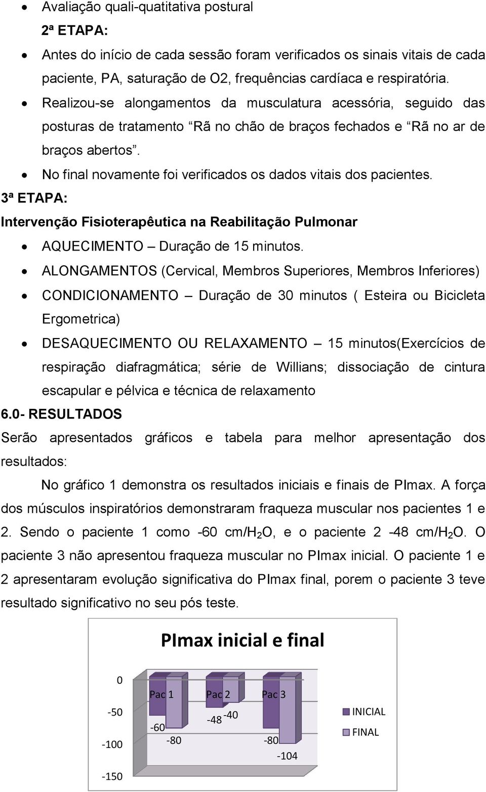 No final novamente foi verificados os dados vitais dos pacientes. 3ª ETAPA: Intervenção Fisioterapêutica na Reabilitação Pulmonar AQUECIMENTO Duração de 15 minutos.