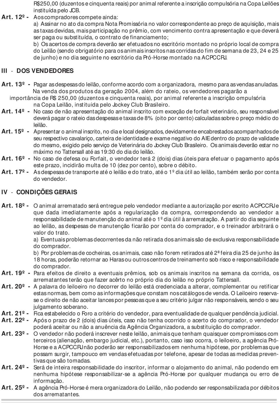 apresentação e que deverá ser paga ou substituída, o contrato de financiamento; b) Os acertos de compra deverão ser efetuados no escritório montado no próprio local de compra do Leilão (sendo