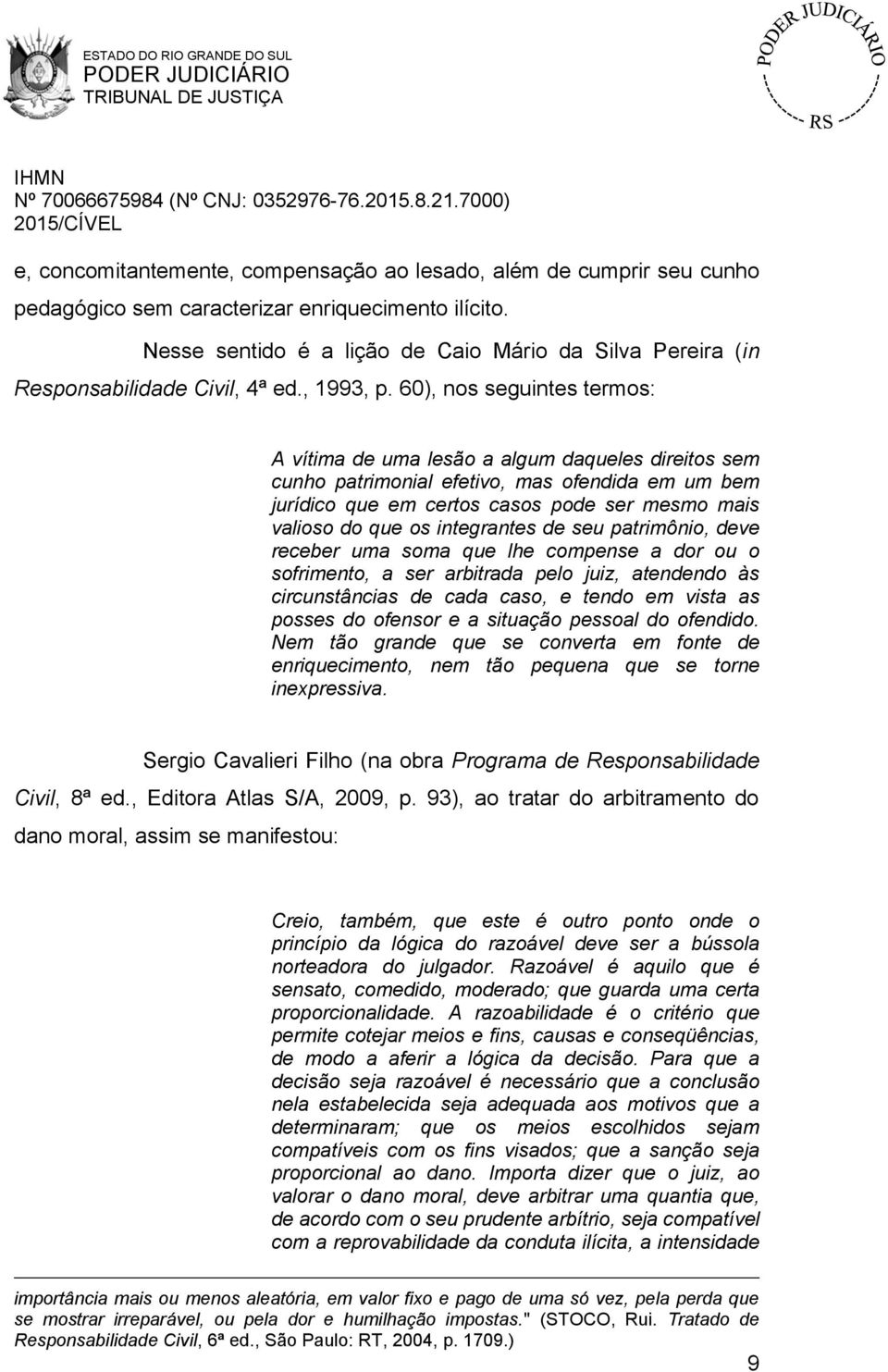 60), nos seguintes termos: A vítima de uma lesão a algum daqueles direitos sem cunho patrimonial efetivo, mas ofendida em um bem jurídico que em certos casos pode ser mesmo mais valioso do que os