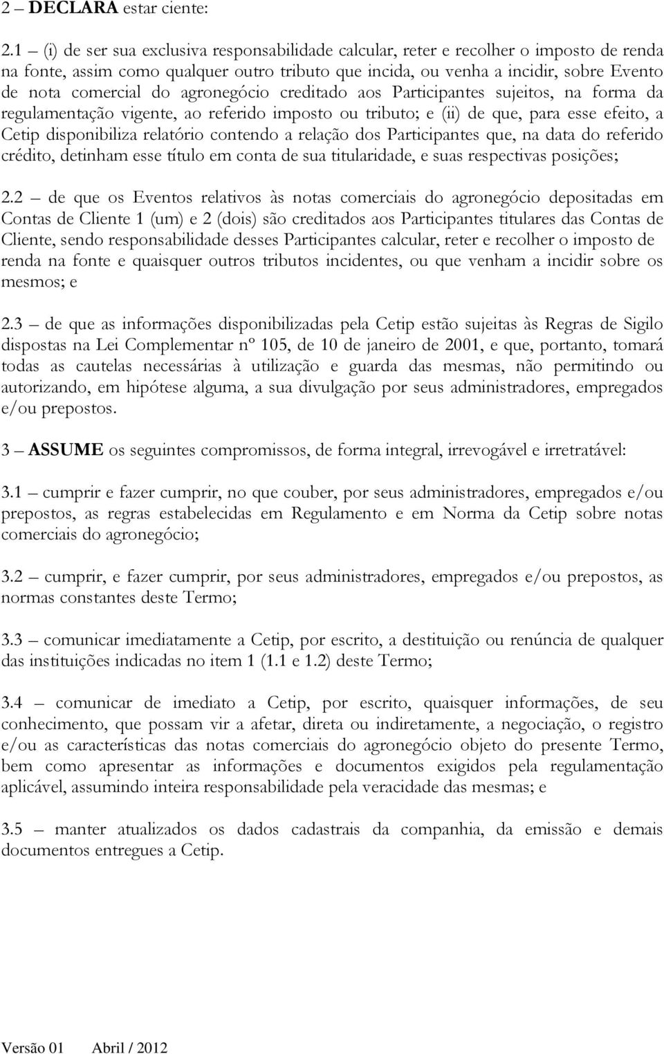 agronegócio creditado aos Participantes sujeitos, na forma da regulamentação vigente, ao referido imposto ou tributo; e (ii) de que, para esse efeito, a Cetip disponibiliza relatório contendo a