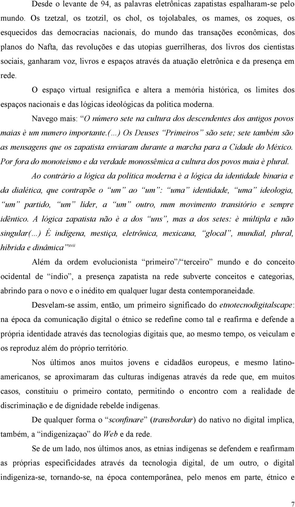 guerrilheras, dos livros dos cientistas sociais, ganharam voz, livros e espaços através da atuação eletrônica e da presença em rede.