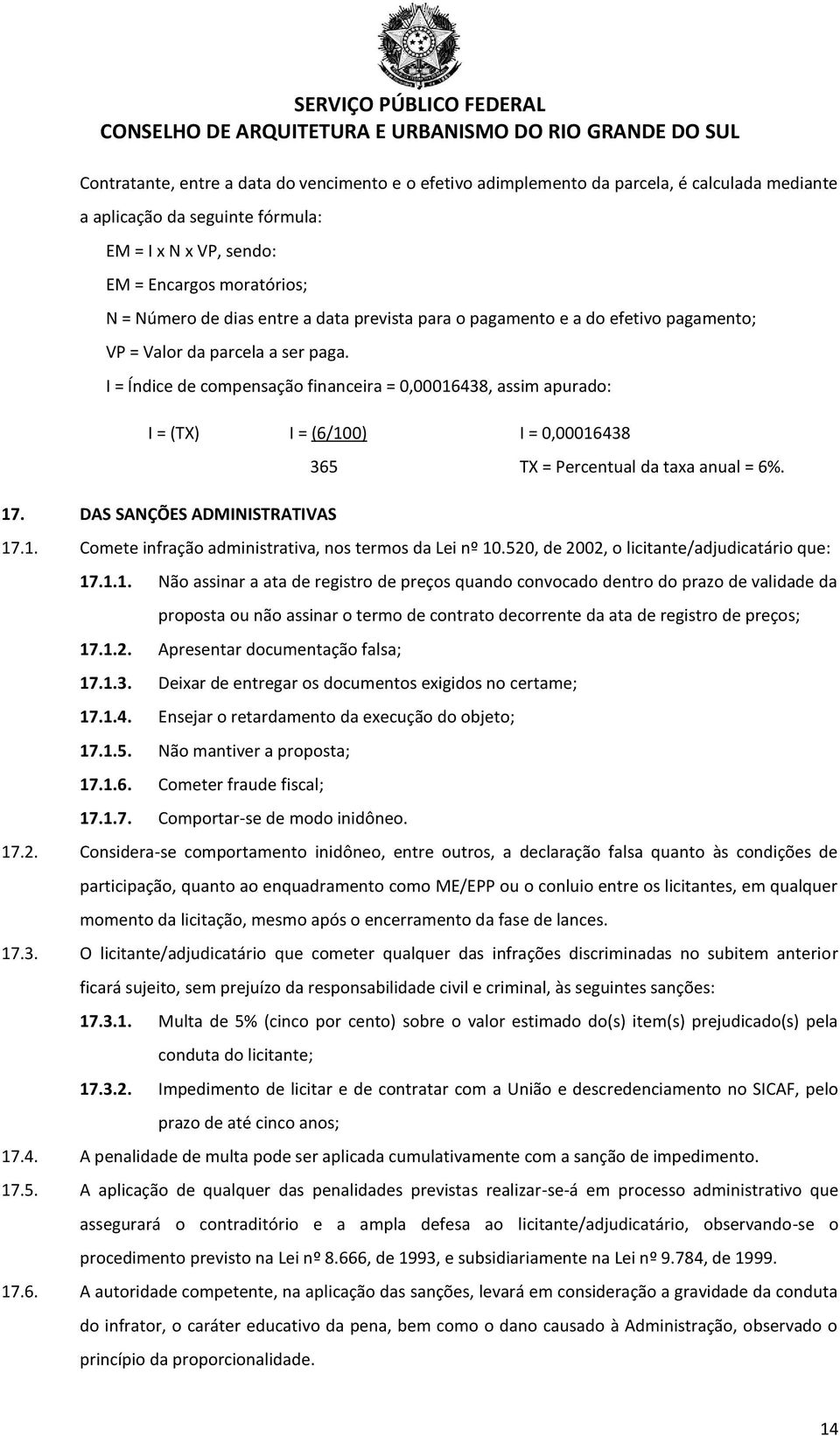 I = Índice de compensação financeira = 0,00016438, assim apurado: I = (TX) I = (6/100) 365 I = 0,00016438 TX = Percentual da taxa anual = 6%. 17. DAS SANÇÕES ADMINISTRATIVAS 17.1. Comete infração administrativa, nos termos da Lei nº 10.