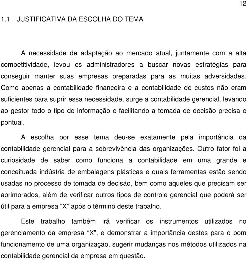 Como apenas a contabilidade financeira e a contabilidade de custos não eram suficientes para suprir essa necessidade, surge a contabilidade gerencial, levando ao gestor todo o tipo de informação e