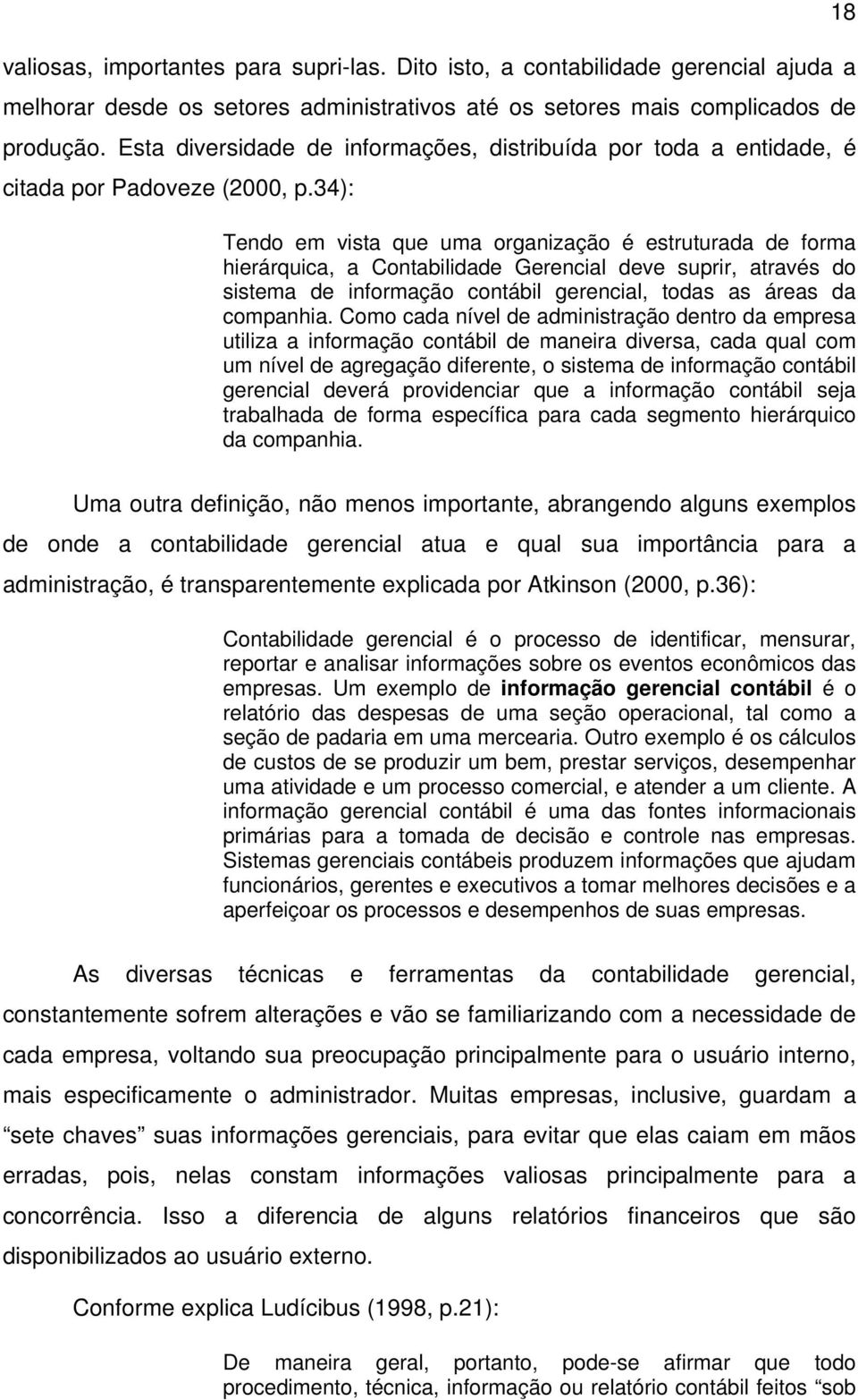 34): 18 Tendo em vista que uma organização é estruturada de forma hierárquica, a Contabilidade Gerencial deve suprir, através do sistema de informação contábil gerencial, todas as áreas da companhia.