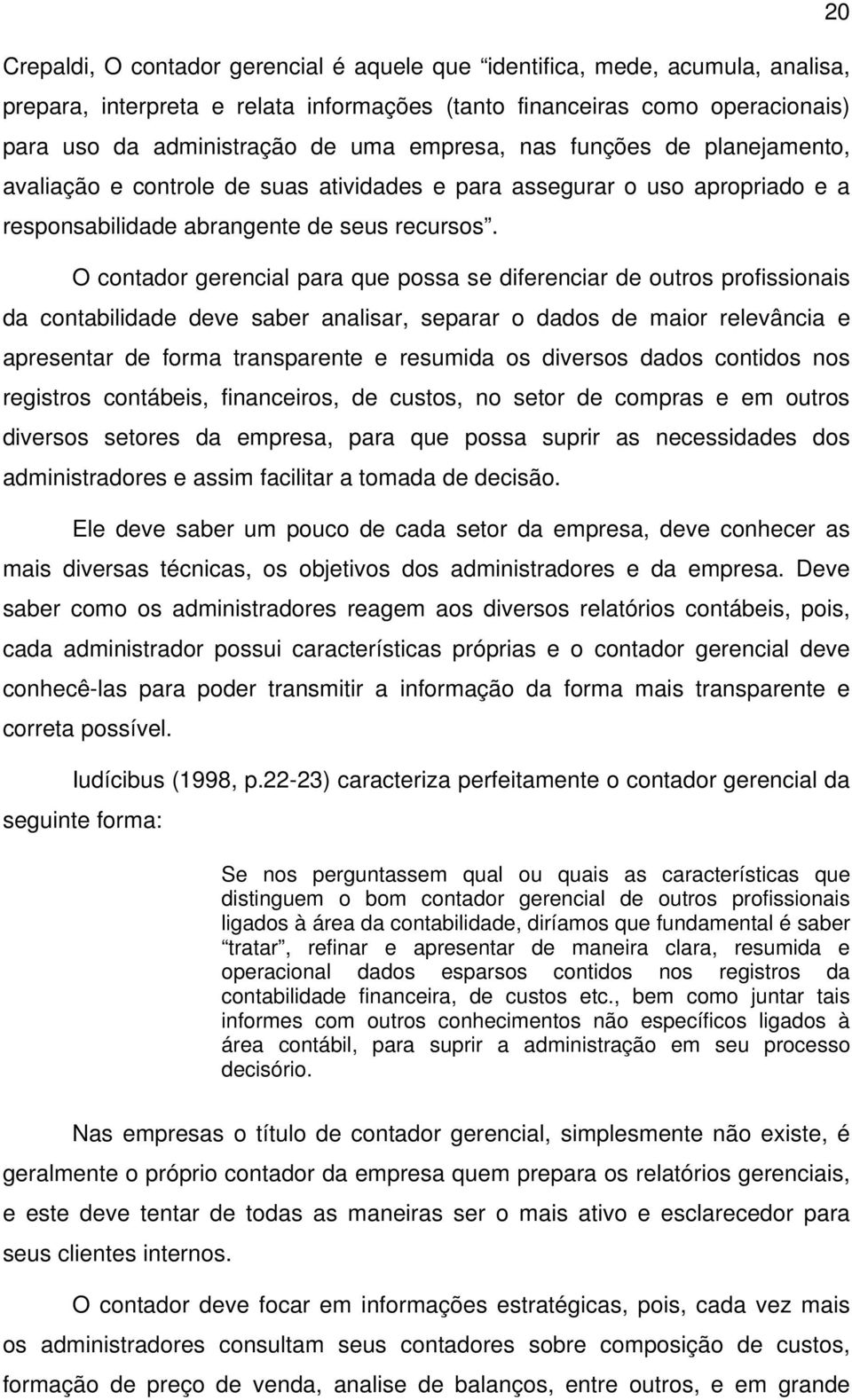 O contador gerencial para que possa se diferenciar de outros profissionais da contabilidade deve saber analisar, separar o dados de maior relevância e apresentar de forma transparente e resumida os