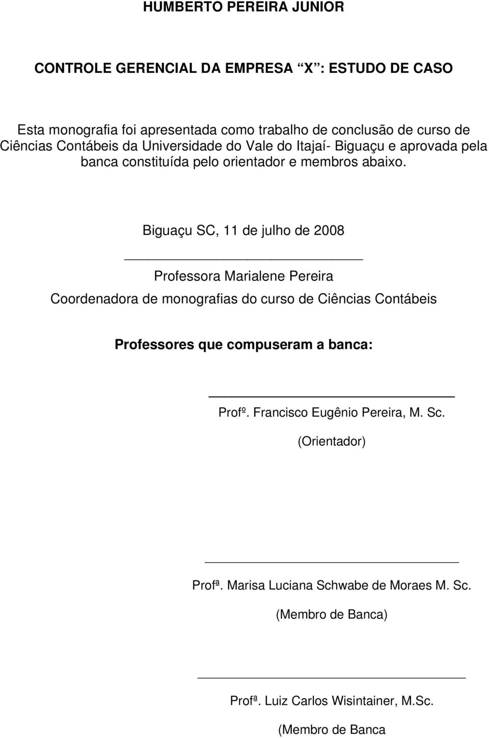 Biguaçu SC, 11 de julho de 2008 Professora Marialene Pereira Coordenadora de monografias do curso de Ciências Contábeis Professores que compuseram a