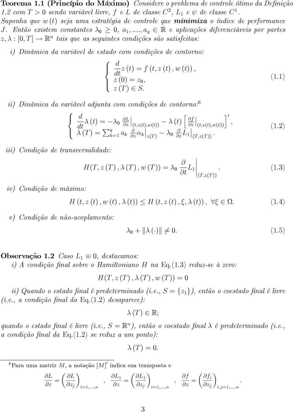 R n tais que as seguintes condições são satisfeitas i) Dinâmica da variável de estado com condições de contorno d >< z (t) = f (t; z (t) ; w (t)) ; dt z () = z > ; z (T ) 2 S (1.