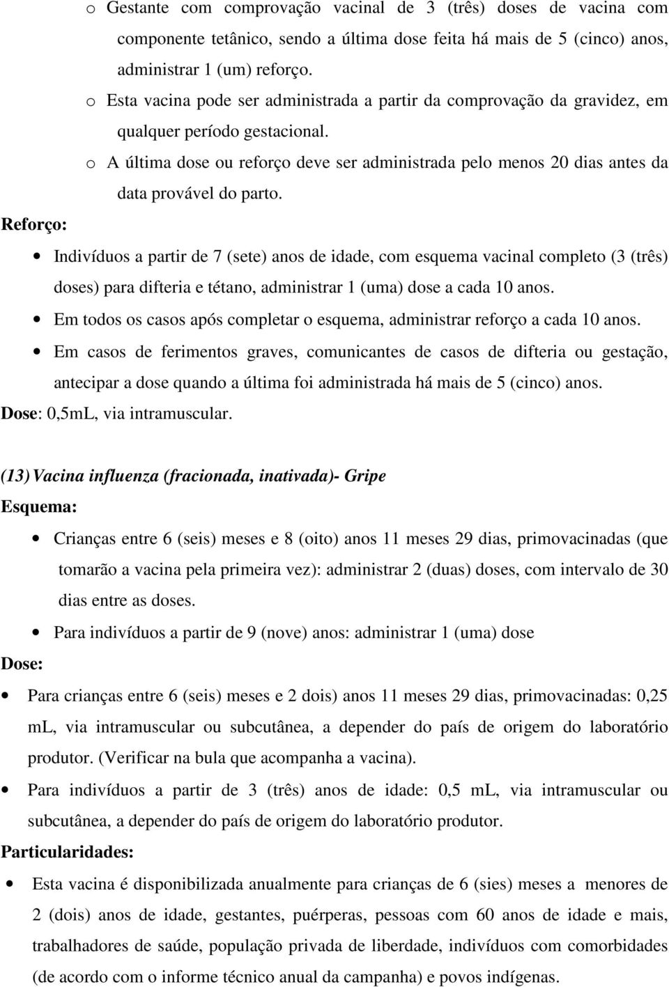 o A última dose ou reforço deve ser administrada pelo menos 20 dias antes da data provável do parto.