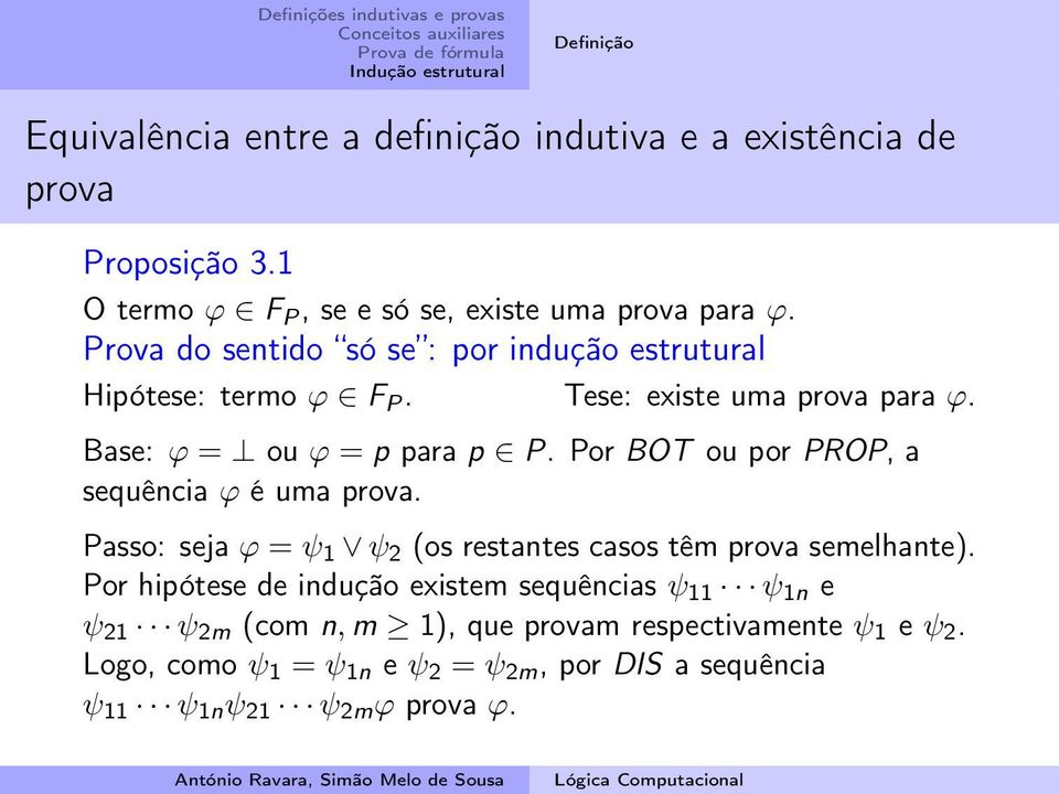 Por BOT ou por PROP, a sequência ϕ é uma prova. Passo: seja ϕ = ψ 1 ψ 2 (os restantes casos têm prova semelhante).