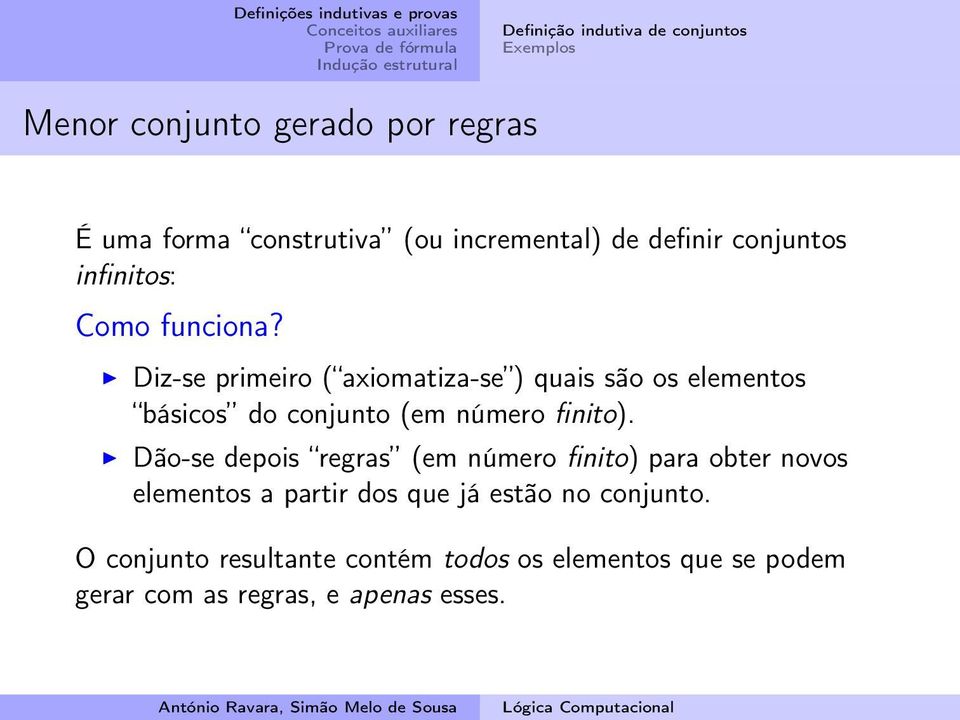 Diz-se primeiro ( axiomatiza-se ) quais são os elementos básicos do conjunto (em número finito).