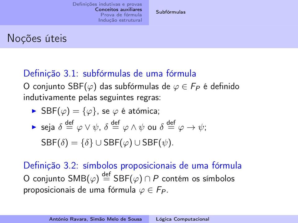 pelas seguintes regras: SBF(ϕ) = {ϕ}, se ϕ é atómica; seja δ def = ϕ ψ, δ def = ϕ ψ ou δ def = ϕ ψ;