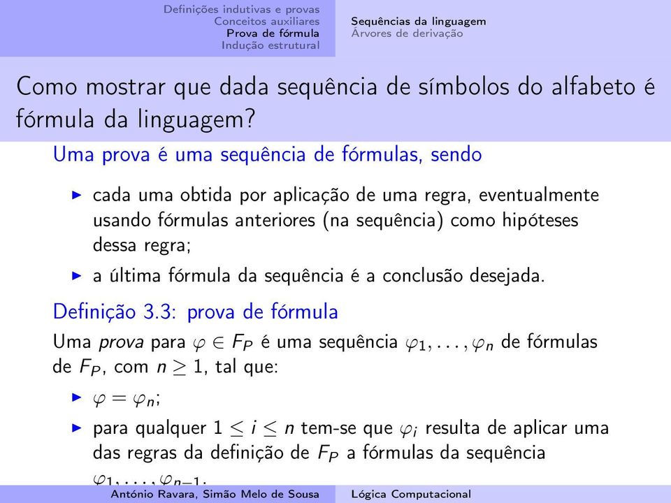 hipóteses dessa regra; a última fórmula da sequência é a conclusão desejada. Definição 3.3: prova de fórmula Uma prova para ϕ F P é uma sequência ϕ 1,.