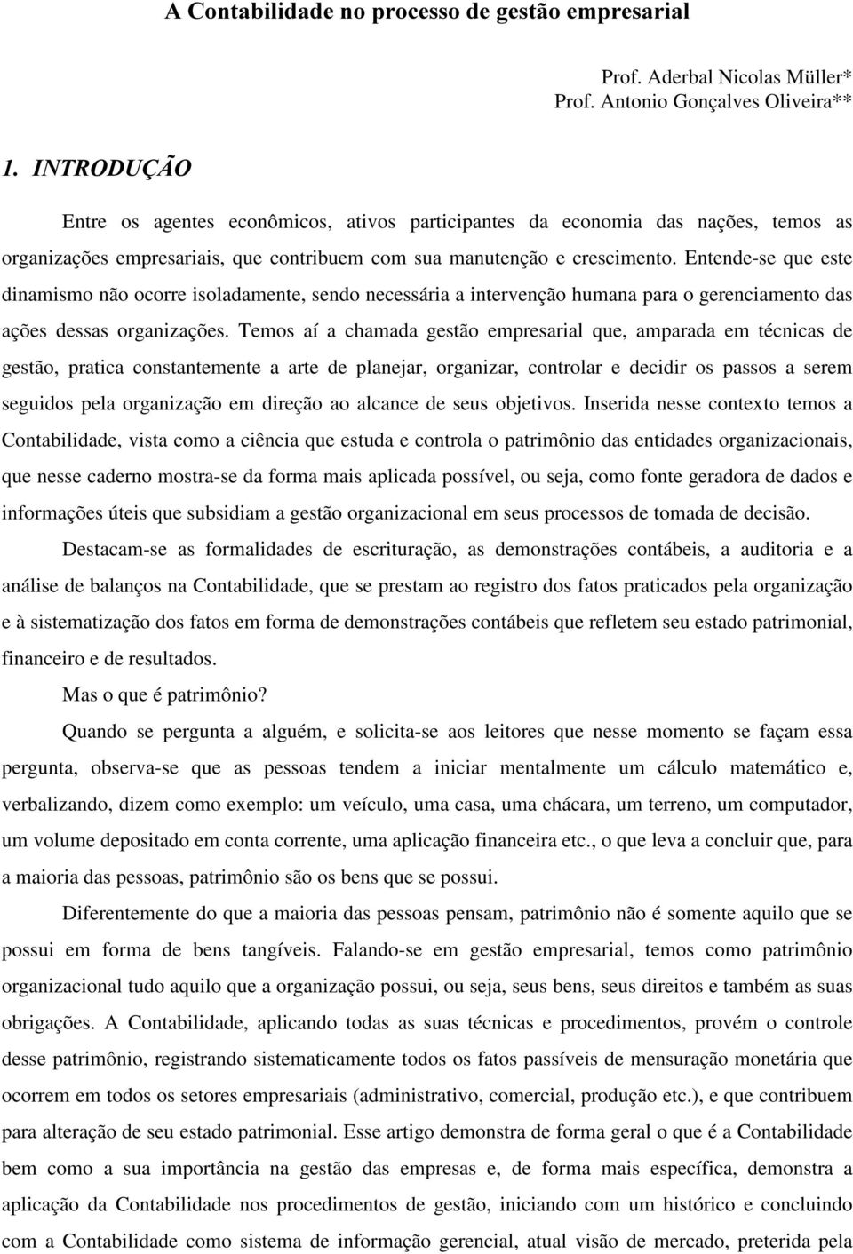 Entende-se que este dinamismo não ocorre isoladamente, sendo necessária a intervenção humana para o gerenciamento das ações dessas organizações.