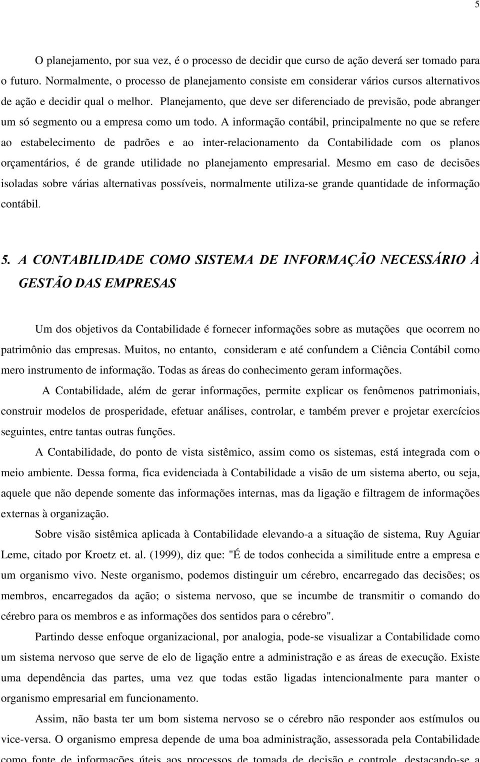 Planejamento,que deve ser diferenciado de previsão, pode abranger um só segmento ou a empresa como um todo.