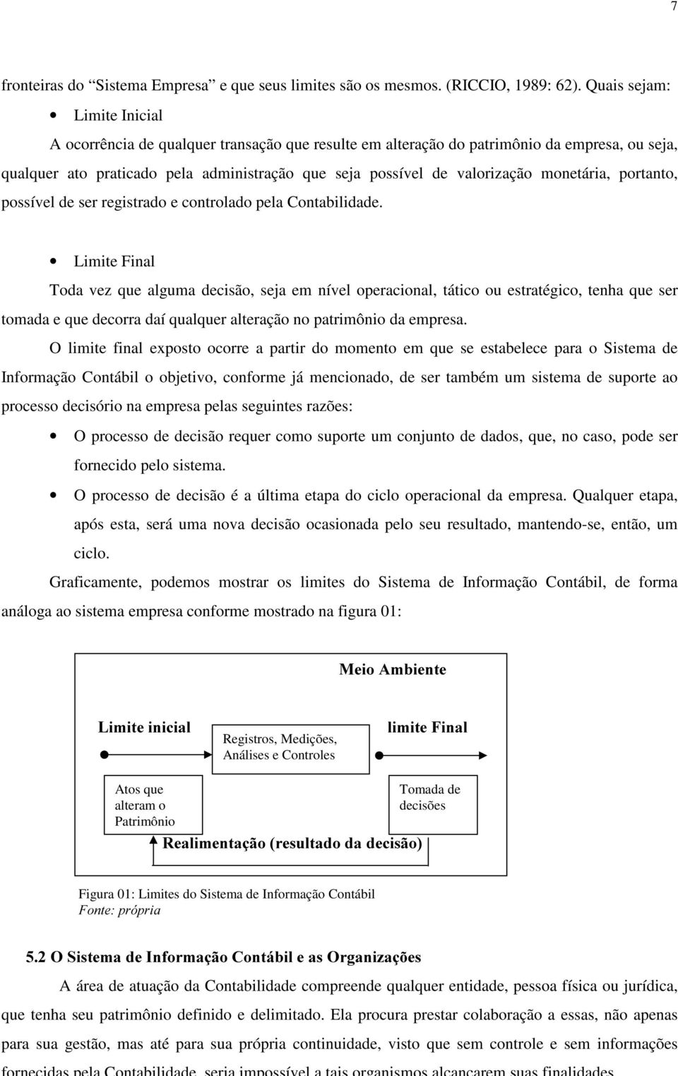 monetária, portanto, possível de ser registrado e controlado pela Contabilidade.