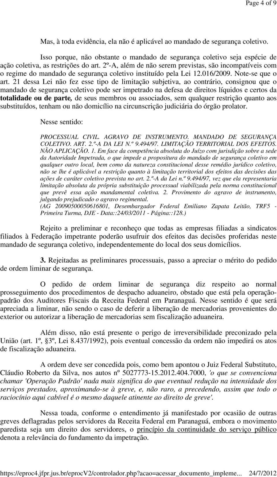 21 dessa Lei não fez esse tipo de limitação subjetiva, ao contrário, consignou que o mandado de segurança coletivo pode ser impetrado na defesa de direitos líquidos e certos da totalidade ou de