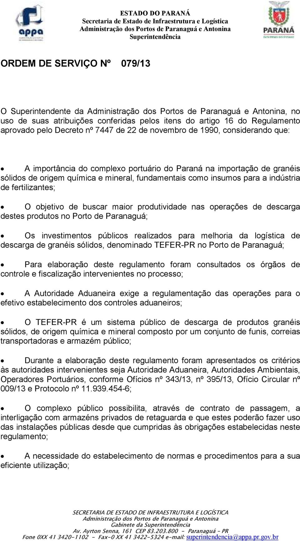 maior produtividade nas operações de descarga destes produtos no Porto de Paranaguá; Os investimentos públicos realizados para melhoria da logística de descarga de granéis sólidos, denominado