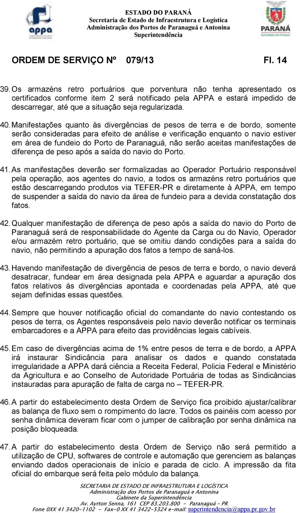 Manifestações quanto às divergências de pesos de terra e de bordo, somente serão consideradas para efeito de análise e verificação enquanto o navio estiver em área de fundeio do Porto de Paranaguá,