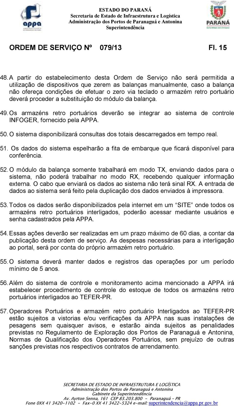 teclado o armazém retro portuário deverá proceder a substituição do módulo da balança. 49. Os armazéns retro portuários deverão se integrar ao sistema de controle INFOGER, fornecido pela APPA. 50.