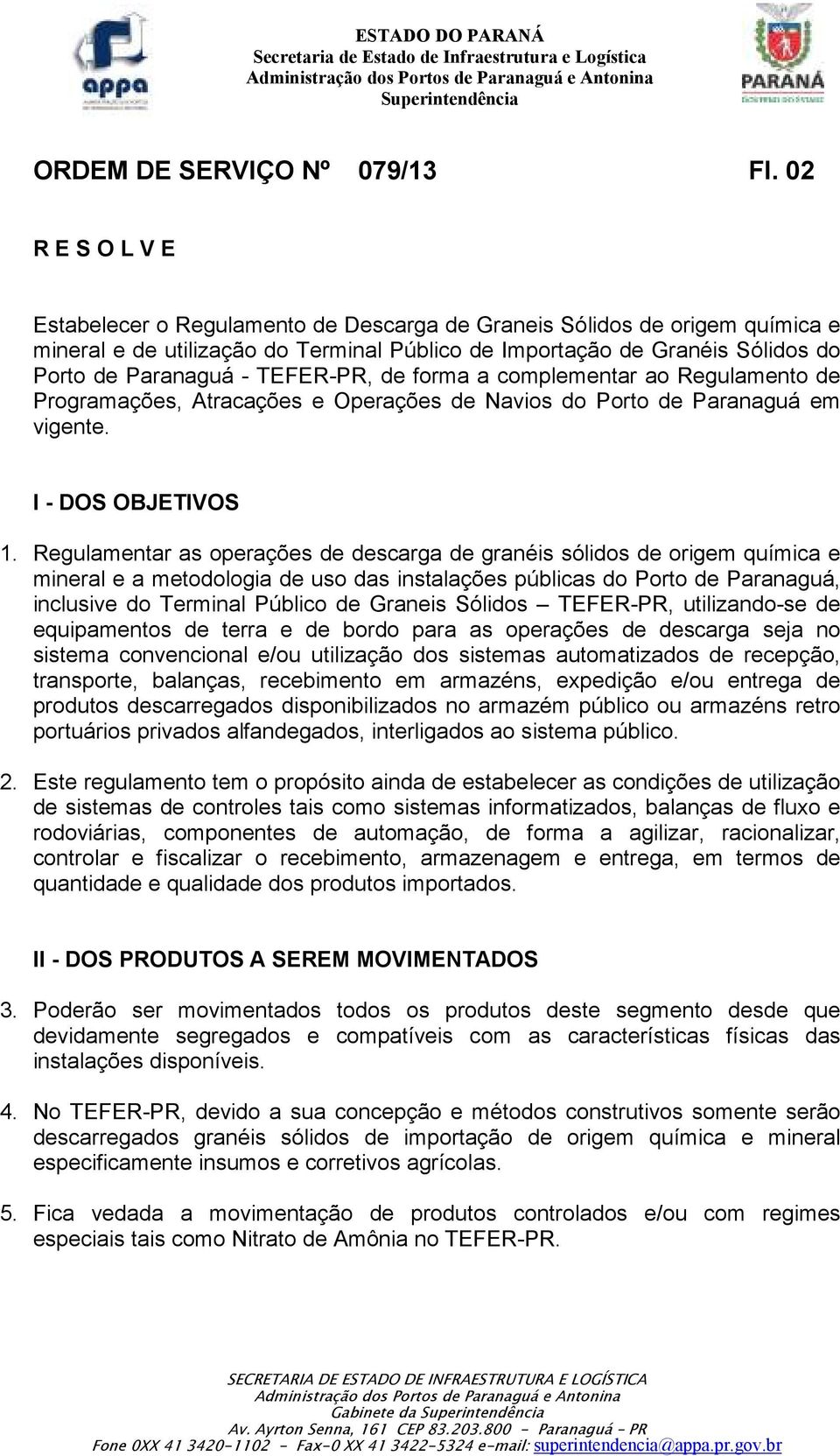 TEFER-PR, de forma a complementar ao Regulamento de Programações, Atracações e Operações de Navios do Porto de Paranaguá em vigente. I - DOS OBJETIVOS 1.