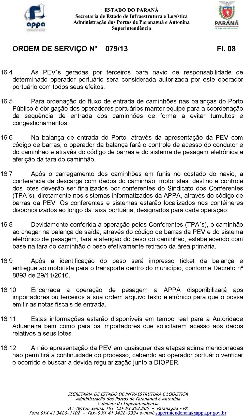 5 Para ordenação do fluxo de entrada de caminhões nas balanças do Porto Público é obrigação dos operadores portuários manter equipe para a coordenação da sequência de entrada dos caminhões de forma a