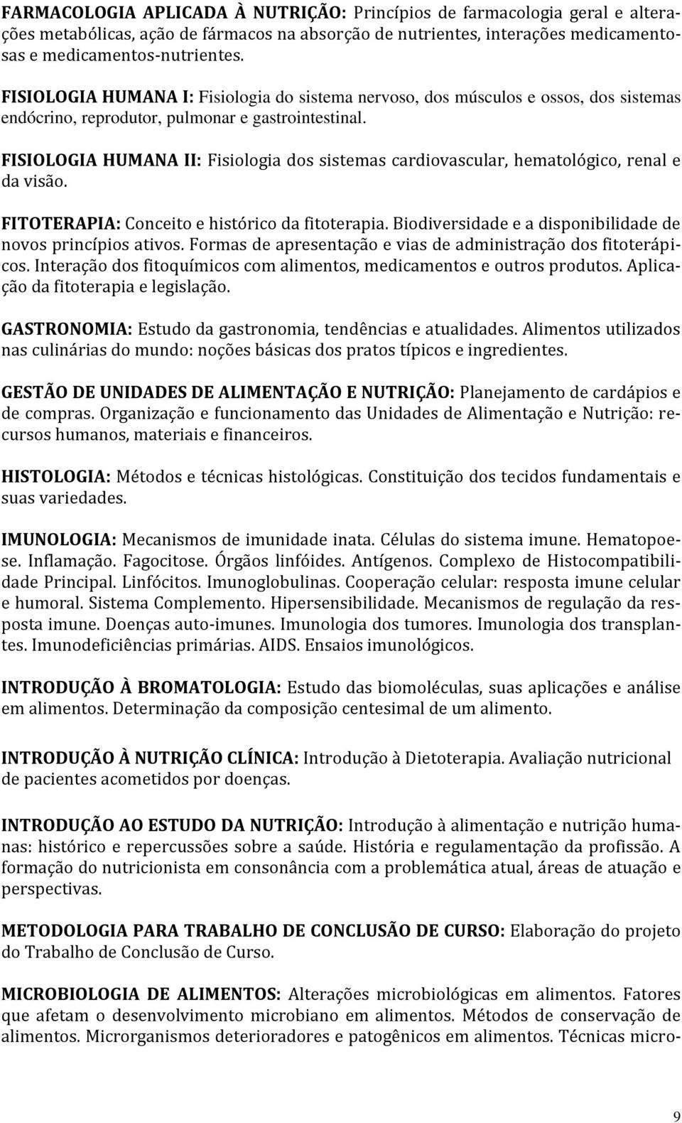 FISIOLOGIA HUMANA II: Fisiologia dos sistemas cardiovascular, hematológico, renal e da visão. FITOTERAPIA: Conceito e histórico da fitoterapia.