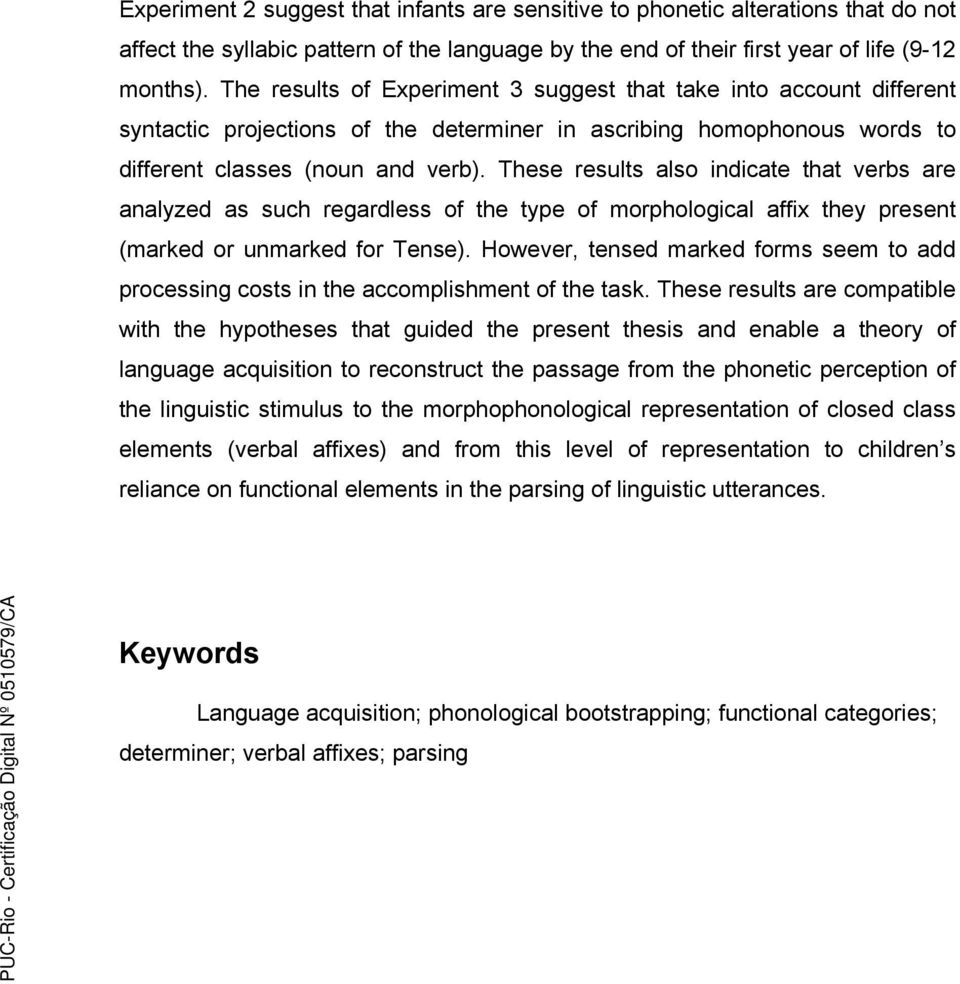 These results also indicate that verbs are analyzed as such regardless of the type of morphological affix they present (marked or unmarked for Tense).