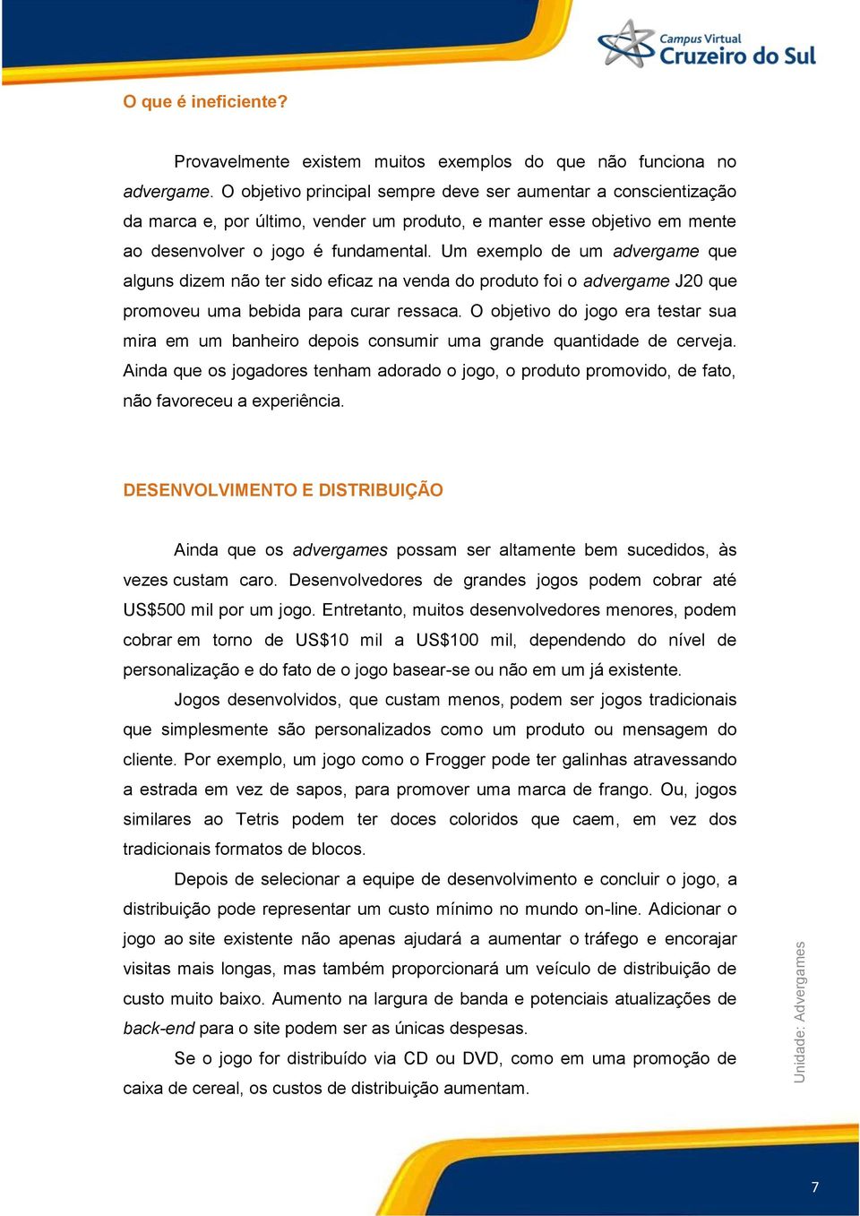 Um exemplo de um advergame que alguns dizem não ter sido eficaz na venda do produto foi o advergame J20 que promoveu uma bebida para curar ressaca.