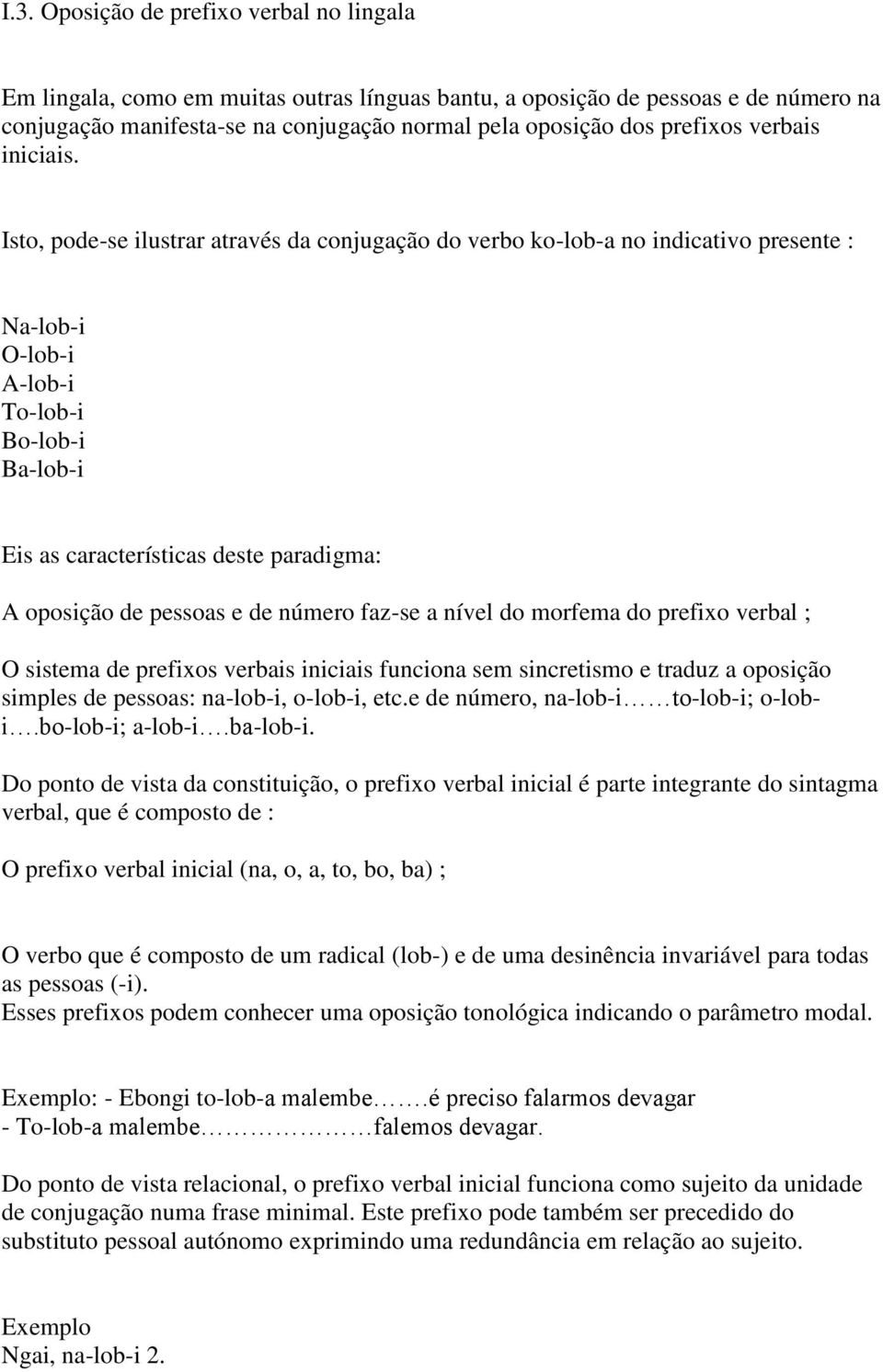 Isto, pode-se ilustrar através da conjugação do verbo ko-lob-a no indicativo presente : Na-lob-i O-lob-i A-lob-i To-lob-i Bo-lob-i Ba-lob-i Eis as características deste paradigma: A oposição de