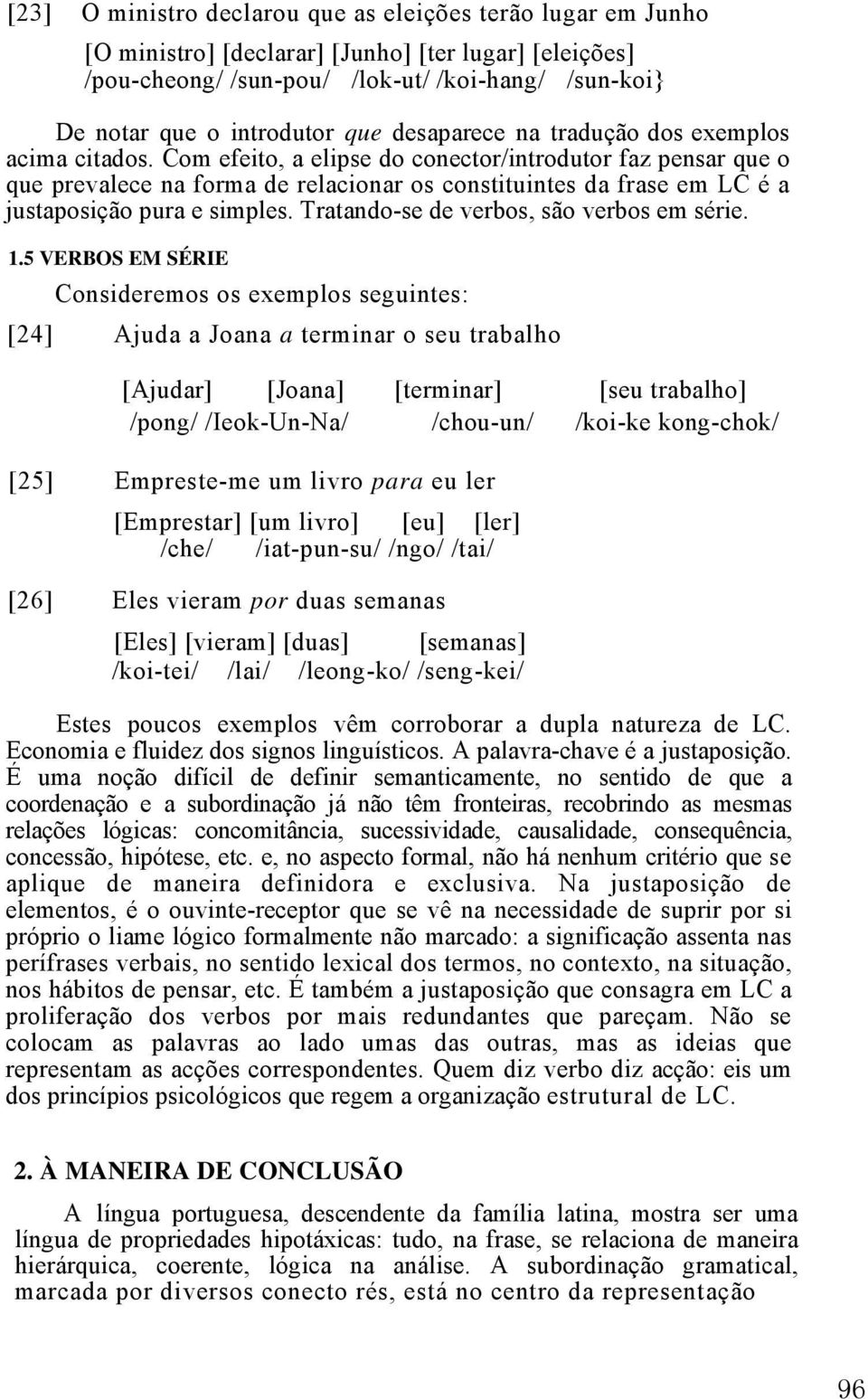Com efeito, a elipse do conector/introdutor faz pensar que o que prevalece na forma de relacionar os constituintes da frase em LC é a justaposição pura e simples.