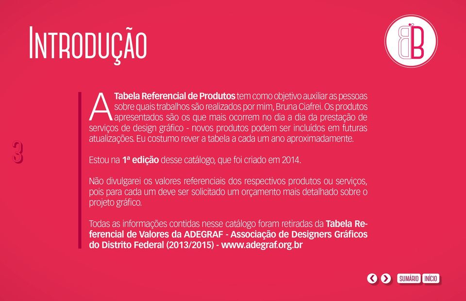 Eu costumo rever a tabela a cada um ano aproximadamente. Estou na 1ª edição desse catálogo, que foi criado em 2014.