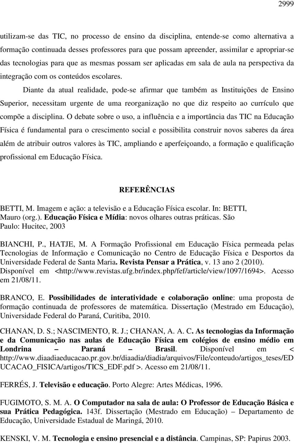 Diante da atual realidade, pode-se afirmar que também as Instituições de Ensino Superior, necessitam urgente de uma reorganização no que diz respeito ao currículo que compõe a disciplina.