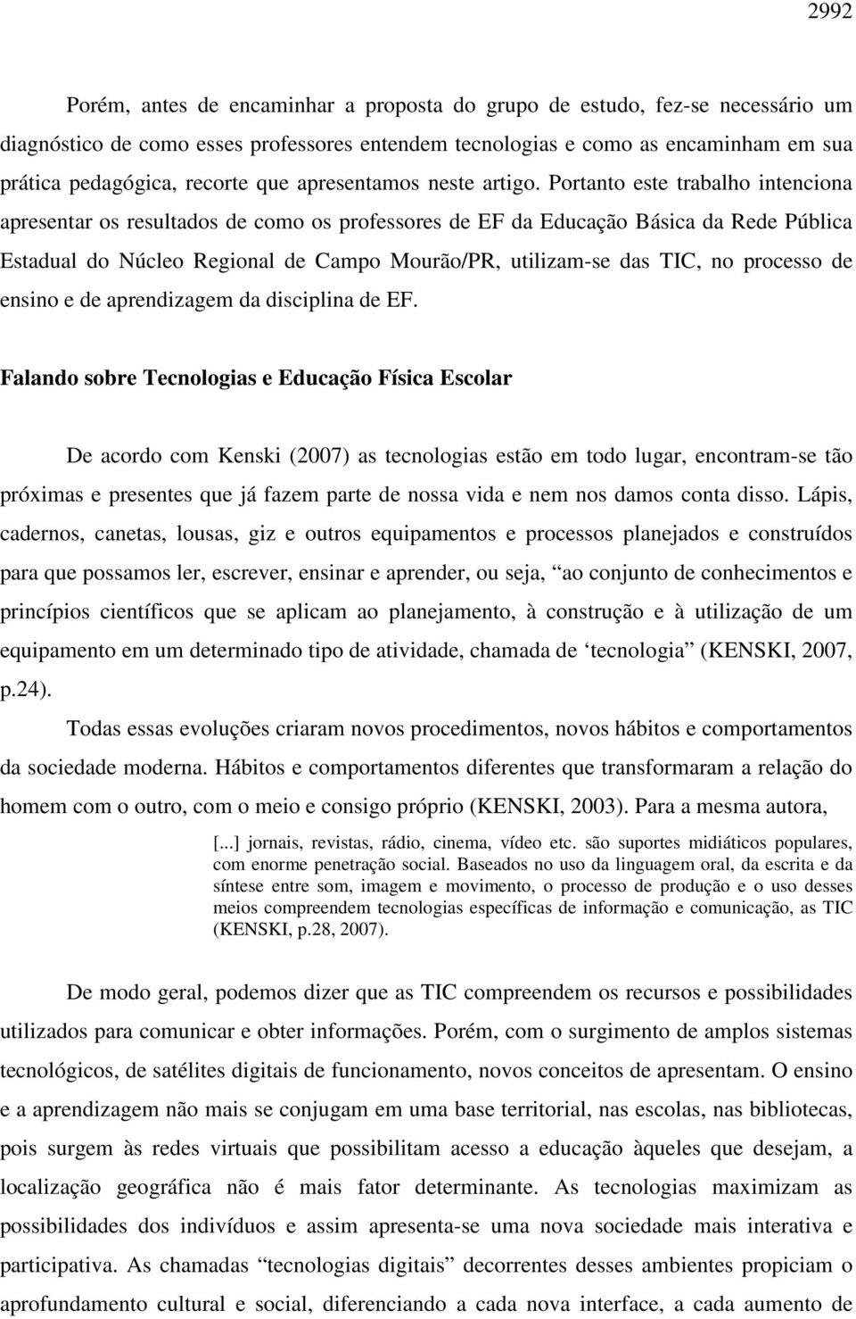 Portanto este trabalho intenciona apresentar os resultados de como os professores de EF da Educação Básica da Rede Pública Estadual do Núcleo Regional de Campo Mourão/PR, utilizam-se das TIC, no