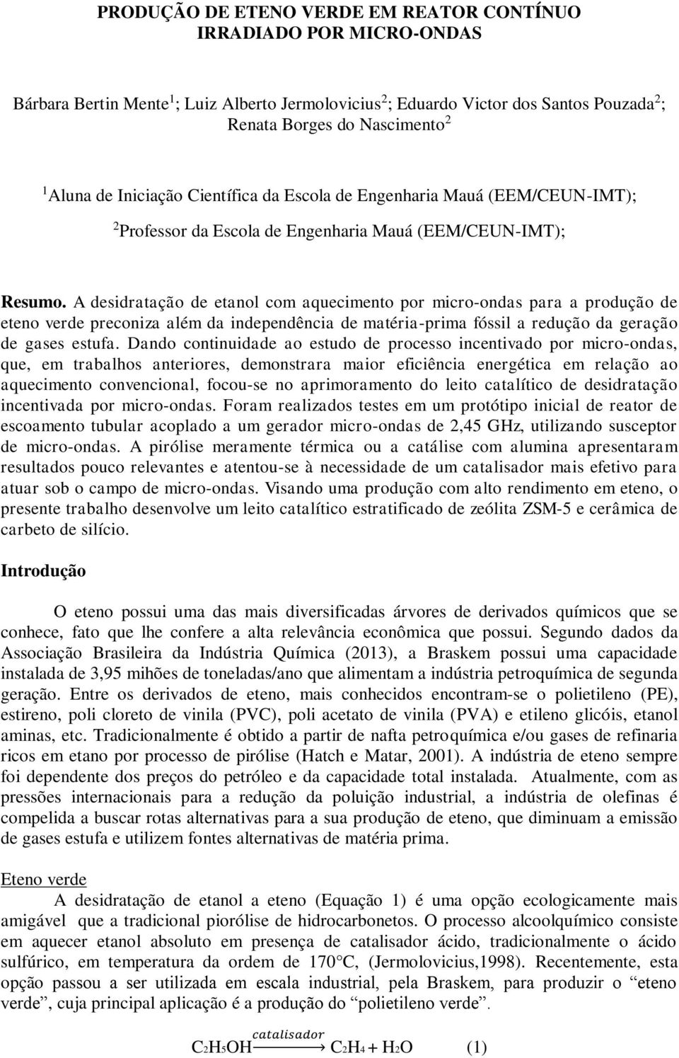 A desidratação de etanol com aquecimento por micro-ondas para a produção de eteno verde preconiza além da independência de matéria-prima fóssil a redução da geração de gases estufa.