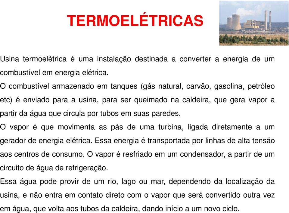 paredes. O vapor é que movimenta as pás de uma turbina, ligada diretamente a um gerador de energia elétrica. Essa energia é transportada por linhas de alta tensão aos centros de consumo.